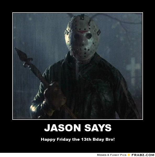 frabz-JASON-SAYS-Happy-Friday-the-13th-Bday-Bro-4496f 6