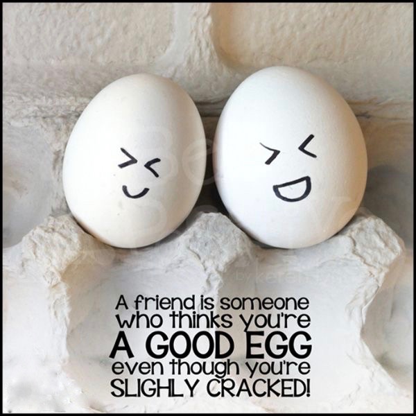 a-friend-is-someone-whothinks-you-are-a-good-egg-funny-quote