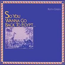 Keith Green So You Wanna go Back to Egypt