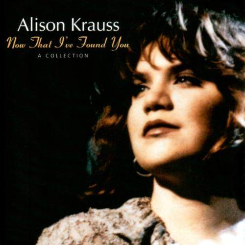 Alison Krauss Now That Ive Found You