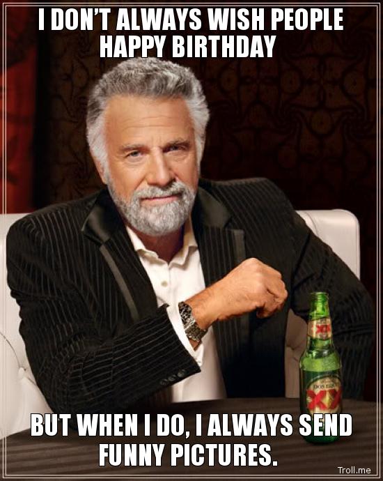 i-dont-always-wish-people-happy-birthday-but-when-i-do-i-always-send-funny-pictures